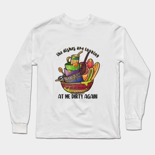 The Dishes Are Looking At Me Dirty Again Long Sleeve T-Shirt